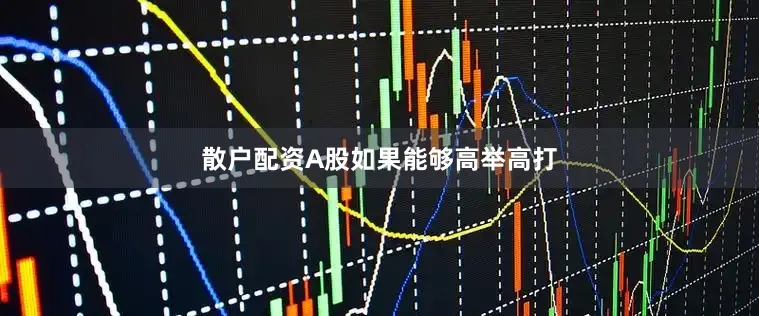 散户配资A股如果能够高举高打