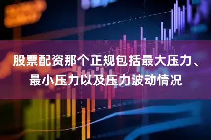 股票配资那个正规包括最大压力、最小压力以及压力波动情况