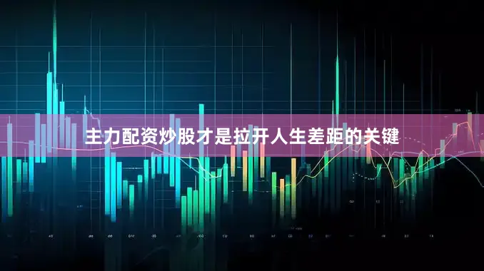 主力配资炒股才是拉开人生差距的关键