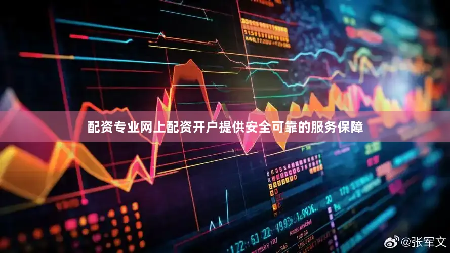 配资专业网上配资开户提供安全可靠的服务保障